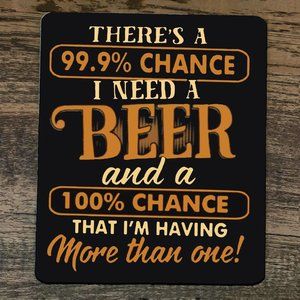Mouse Pad Theres a‎ 99.9% Chance I need a Beer